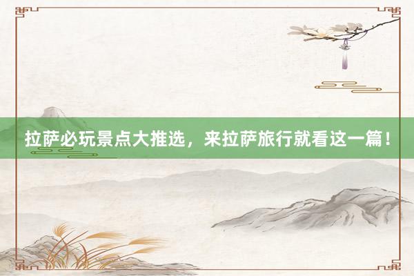 拉萨必玩景点大推选，来拉萨旅行就看这一篇！